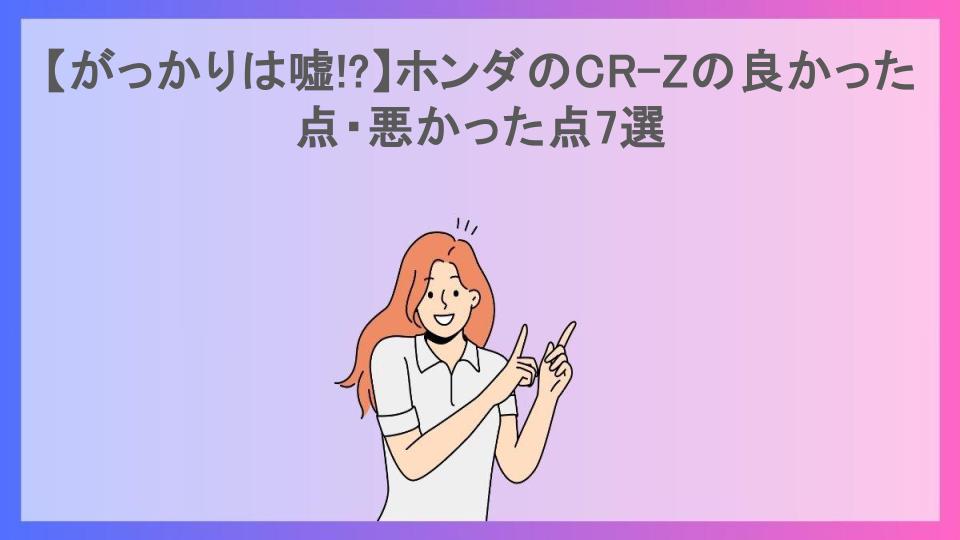 【がっかりは嘘!?】ホンダのCR-Zの良かった点・悪かった点7選